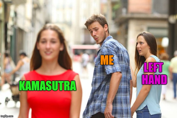 Distracted Boyfriend Meme | KAMASUTRA ME LEFT HAND | image tagged in memes,distracted boyfriend | made w/ Imgflip meme maker