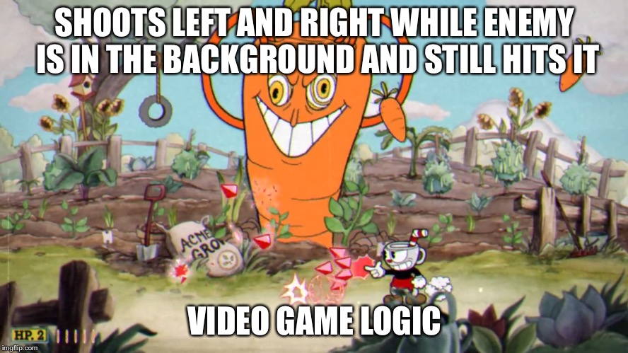 Still a great game, though! | SHOOTS LEFT AND RIGHT WHILE ENEMY IS IN THE BACKGROUND AND STILL HITS IT; VIDEO GAME LOGIC | image tagged in memes,cuphead,video game logic,video games,carrots | made w/ Imgflip meme maker