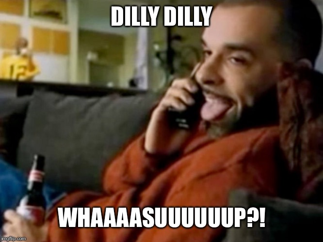 DILLY DILLY WHAAAASUUUUUUP?! | made w/ Imgflip meme maker