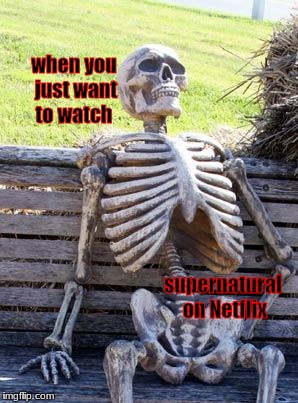 Waiting Skeleton Meme | when you just want to watch; supernatural on Netflix | image tagged in memes,waiting skeleton | made w/ Imgflip meme maker