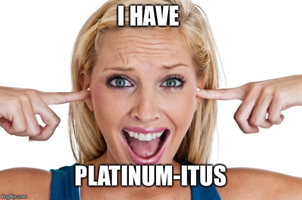 I HAVE PLATINUM-ITUS | made w/ Imgflip meme maker