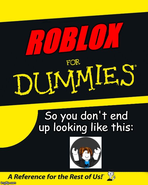Not to be offensive | ROBLOX; So you don't end up looking like this: | image tagged in for dummies,bacon hair | made w/ Imgflip meme maker