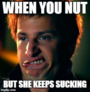 WHEN YOU NUT; BUT SHE KEEPS SUCKING | image tagged in jizz in my pants,snl,memes | made w/ Imgflip meme maker