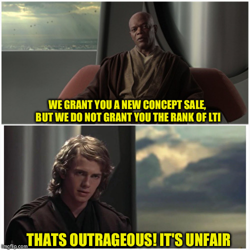 WE GRANT YOU A NEW CONCEPT SALE, BUT WE DO NOT GRANT YOU THE RANK OF LTI; THATS OUTRAGEOUS! IT'S UNFAIR | made w/ Imgflip meme maker