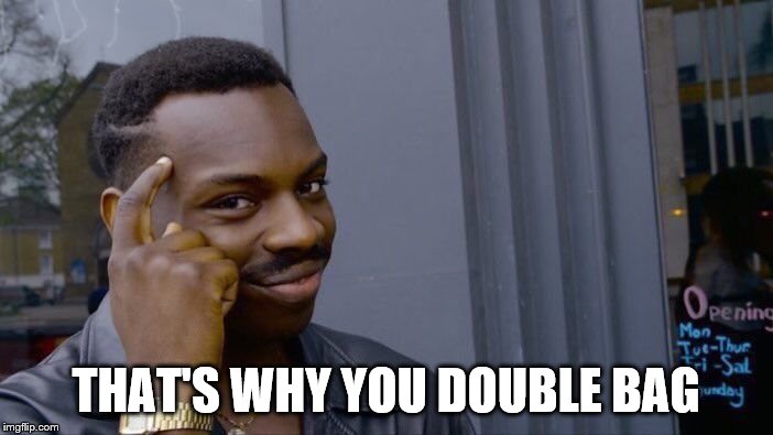 Roll Safe Think About It Meme | THAT'S WHY YOU DOUBLE BAG | image tagged in memes,roll safe think about it | made w/ Imgflip meme maker