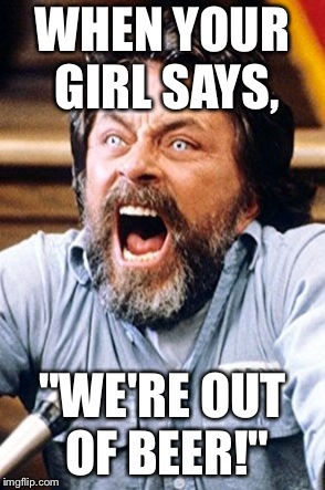 WHEN YOUR GIRL SAYS, "WE'RE OUT OF BEER!" | image tagged in trial of the incredible hulk | made w/ Imgflip meme maker