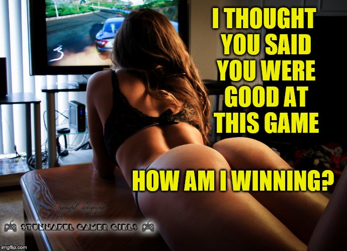 I THOUGHT YOU SAID YOU WERE GOOD AT THIS GAME HOW AM I WINNING? | made w/ Imgflip meme maker