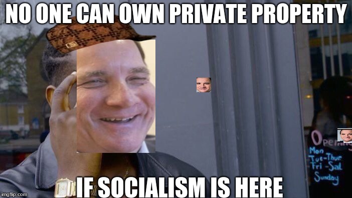 Roll Safe Think About It Meme | NO ONE CAN OWN PRIVATE PROPERTY; IF SOCIALISM IS HERE | image tagged in memes,roll safe think about it,scumbag | made w/ Imgflip meme maker