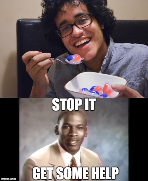 STOP EATING!!
If you need help please comment in this meme | STOP IT; GET SOME HELP | image tagged in tide pods | made w/ Imgflip meme maker