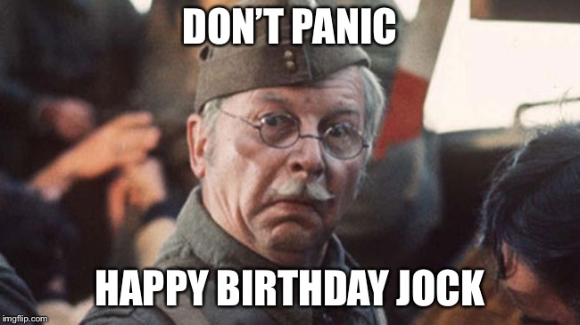 dad's army | DON’T PANIC; HAPPY BIRTHDAY JOCK | image tagged in dad's army | made w/ Imgflip meme maker