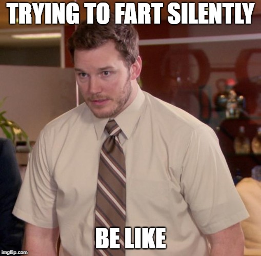 Afraid To Ask Andy | TRYING TO FART SILENTLY; BE LIKE | image tagged in memes,afraid to ask andy | made w/ Imgflip meme maker