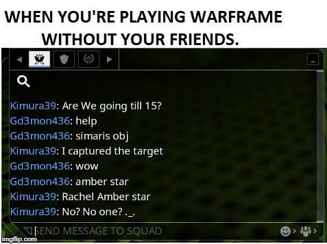 Warframe without Your friends | image tagged in warframe,life is strange,lis,alone,friends | made w/ Imgflip meme maker