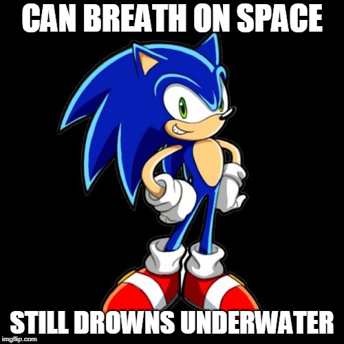 You're Too Slow Sonic Meme | CAN BREATH ON SPACE; STILL DROWNS UNDERWATER | image tagged in memes,youre too slow sonic | made w/ Imgflip meme maker