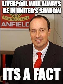 Liverpool Fc | LIVERPOOL WILL ALWAYS BE IN UNITED'S SHADOW; ITS A FACT | image tagged in manchester united,liverpool,football | made w/ Imgflip meme maker