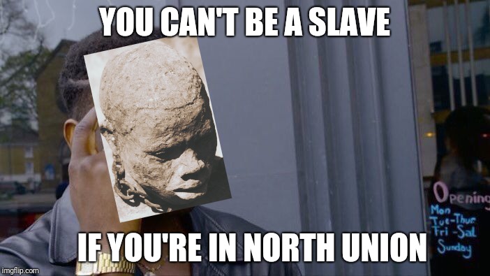 Roll Safe Think About It Meme | YOU CAN'T BE A SLAVE; IF YOU'RE IN NORTH UNION | image tagged in memes,roll safe think about it | made w/ Imgflip meme maker