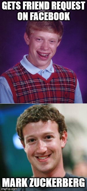 He's only gonna use your friends and information | GETS FRIEND REQUEST ON FACEBOOK; MARK ZUCKERBERG | image tagged in bad luck brian,mark zuckerberg,memes,facebook | made w/ Imgflip meme maker