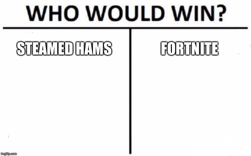 Who Would Win? Meme | STEAMED HAMS; FORTNITE | image tagged in memes,who would win | made w/ Imgflip meme maker