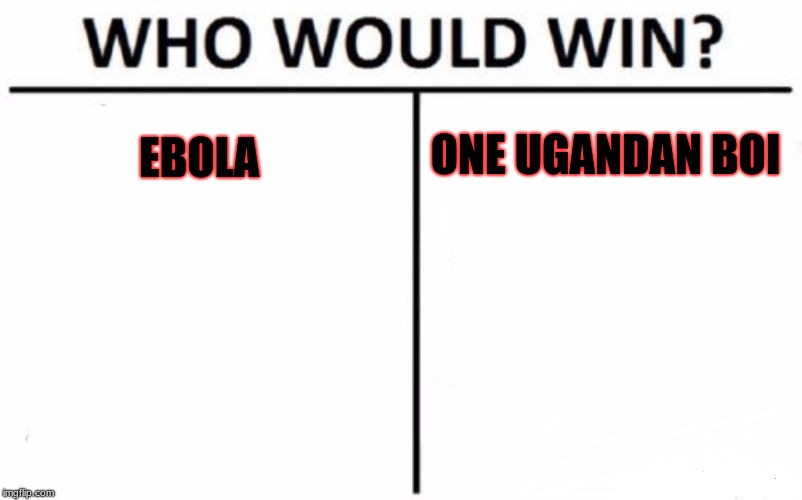 Who Would Win? | ONE UGANDAN BOI; EBOLA | image tagged in memes,who would win | made w/ Imgflip meme maker
