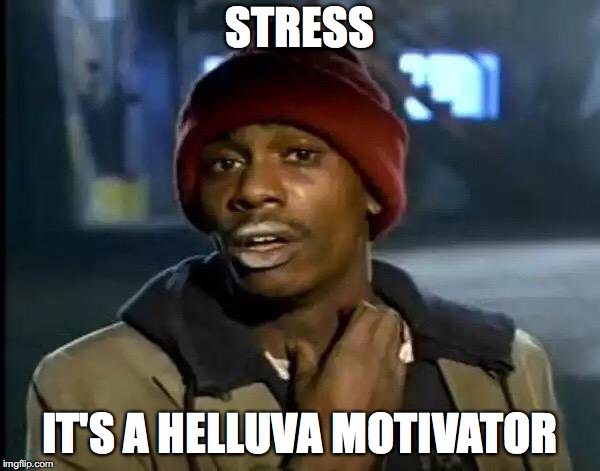 Y'all Got Any More Of That Meme | STRESS; IT'S A HELLUVA MOTIVATOR | image tagged in memes,y'all got any more of that | made w/ Imgflip meme maker