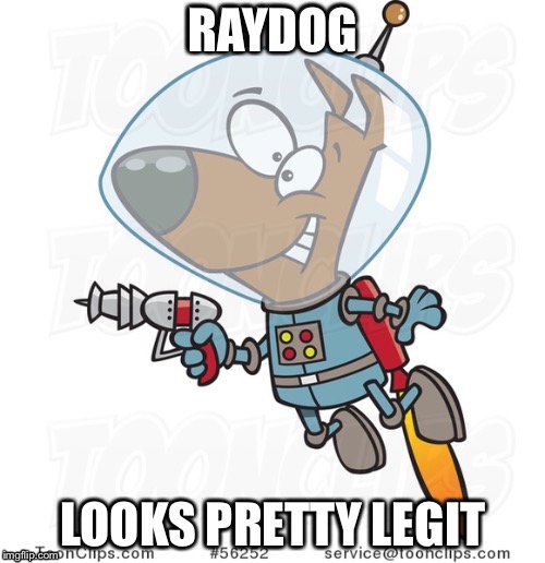 Raydog look pretty legit | RAYDOG; LOOKS PRETTY LEGIT | image tagged in raydog,topdog,fun,i ran out of fun submissions,funny | made w/ Imgflip meme maker