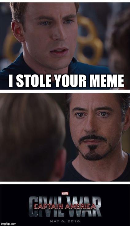 Marvel Civil War 1 | I STOLE YOUR MEME | image tagged in memes,marvel civil war 1 | made w/ Imgflip meme maker