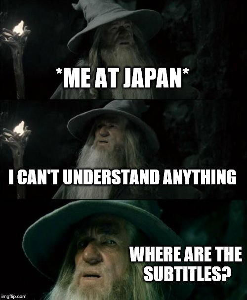 Ching Chang Chong | *ME AT JAPAN*; I CAN'T UNDERSTAND ANYTHING; WHERE ARE THE SUBTITLES? | image tagged in memes,confused gandalf,japan | made w/ Imgflip meme maker