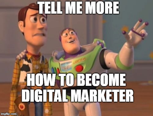 X, X Everywhere Meme | TELL ME MORE; HOW TO BECOME DIGITAL MARKETER | image tagged in memes,x x everywhere | made w/ Imgflip meme maker