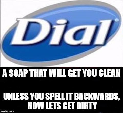 Use only as directed | A SOAP THAT WILL GET YOU CLEAN; UNLESS YOU SPELL IT BACKWARDS, NOW LETS GET DIRTY | image tagged in soap,random,wash,overly attached girlfriend,you know what really grinds my gears | made w/ Imgflip meme maker
