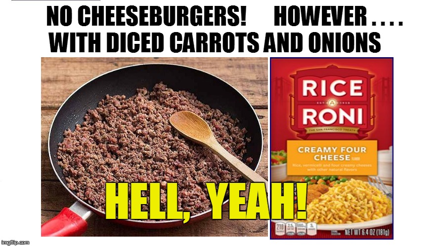 NO CHEESEBURGERS!      HOWEVER . . . . WITH DICED CARROTS AND ONIONS HELL,  YEAH! | made w/ Imgflip meme maker