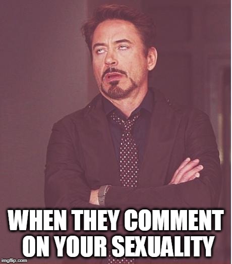 Face You Make Robert Downey Jr Meme | WHEN THEY COMMENT ON YOUR SEXUALITY | image tagged in memes,face you make robert downey jr | made w/ Imgflip meme maker
