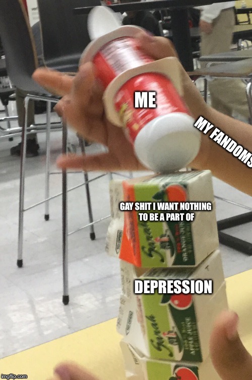 My fandoms are always there for me no matter what | GAY SHIT I WANT NOTHING TO BE A PART OF; DEPRESSION | image tagged in depression,fandoms | made w/ Imgflip meme maker