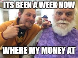 ITS BEEN A WEEK NOW; WHERE MY MONEY AT | image tagged in thug son | made w/ Imgflip meme maker