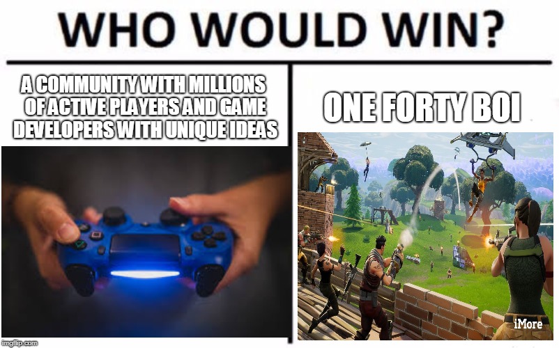 PICK UR SIDE | A COMMUNITY WITH MILLIONS OF ACTIVE PLAYERS AND GAME DEVELOPERS WITH UNIQUE IDEAS; ONE FORTY BOI | image tagged in fortnite,fortnite memes,who would win,funny memes,original meme | made w/ Imgflip meme maker