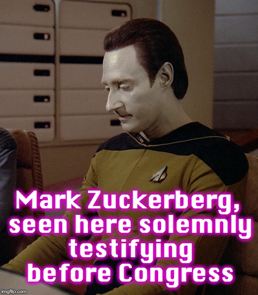 Mark Zuckerberg, seen here solemnly testifying before Congress | image tagged in mark zuckerberg,star trek data | made w/ Imgflip meme maker
