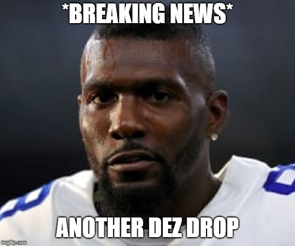 DEZ BRYANT | *BREAKING NEWS*; ANOTHER DEZ DROP | image tagged in dallas cowboys,jerry jones,dez bryant,nfl football | made w/ Imgflip meme maker