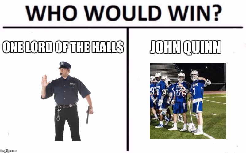 Who Would Win? | ONE LORD OF THE HALLS; JOHN QUINN | image tagged in memes,who would win | made w/ Imgflip meme maker