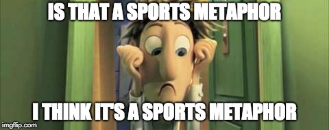 When I hear a coach talk | IS THAT A SPORTS METAPHOR; I THINK IT'S A SPORTS METAPHOR | image tagged in sports,flint lockwood | made w/ Imgflip meme maker