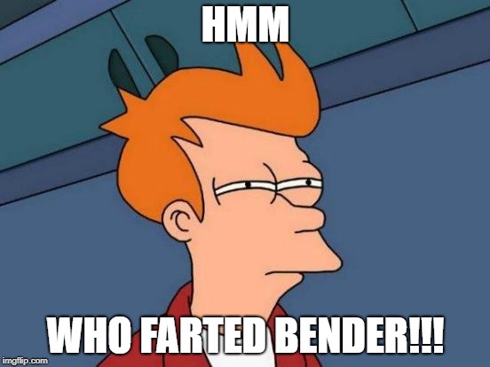 Futurama Fry | HMM; WHO FARTED BENDER!!! | image tagged in memes,futurama fry | made w/ Imgflip meme maker