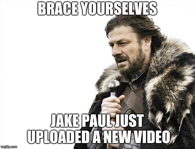 Brace Yourselves | BRACE YOURSELVES; JAKE PAUL JUST UPLOADED A NEW VIDEO | image tagged in memes,brace yourselves x is coming,jake paul | made w/ Imgflip meme maker