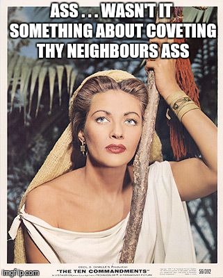 ASS . . . WASN'T IT SOMETHING ABOUT COVETING THY NEIGHBOURS ASS | made w/ Imgflip meme maker