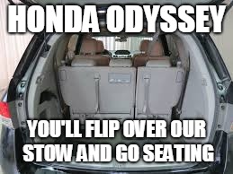 HONDA ODYSSEY; YOU'LL FLIP OVER OUR STOW AND GO SEATING | made w/ Imgflip meme maker