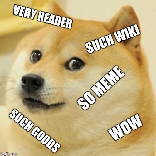 Doge | VERY READER; SUCH WIKI; SO MEME; WOW; SUCH GOODS | image tagged in memes,doge | made w/ Imgflip meme maker