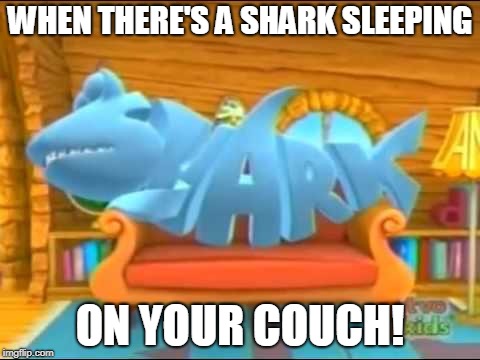I used to love watching this with my kids! I hate they cancelled it! PBS Week April 9-14. A Benjamin Tanner Event.  | WHEN THERE'S A SHARK SLEEPING; ON YOUR COUCH! | image tagged in word world,shark,memes,pbs week | made w/ Imgflip meme maker