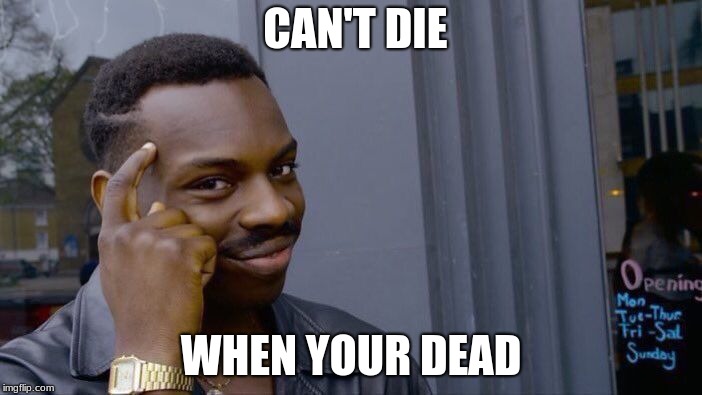 Roll Safe Think About It | CAN'T DIE; WHEN YOUR DEAD | image tagged in memes,roll safe think about it | made w/ Imgflip meme maker