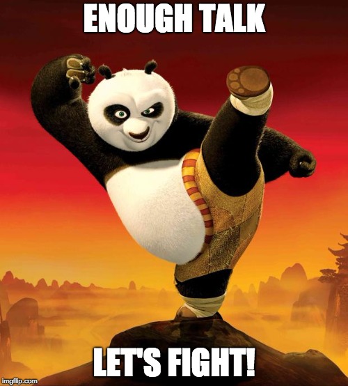 kung fu panda | ENOUGH TALK; LET'S FIGHT! | image tagged in kung fu panda | made w/ Imgflip meme maker