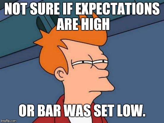 Futurama Fry Meme | NOT SURE IF EXPECTATIONS ARE HIGH; OR BAR WAS SET LOW. | image tagged in memes,futurama fry | made w/ Imgflip meme maker