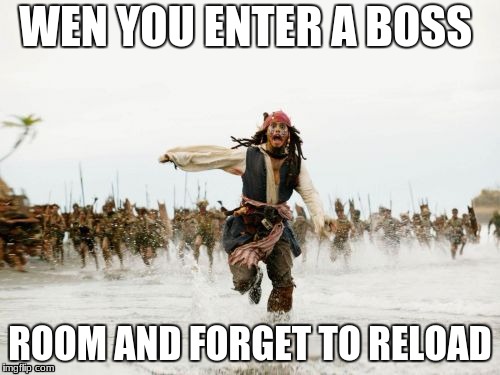 Jack Sparrow Being Chased Meme | WEN YOU ENTER A BOSS; ROOM AND FORGET TO RELOAD | image tagged in memes,jack sparrow being chased | made w/ Imgflip meme maker