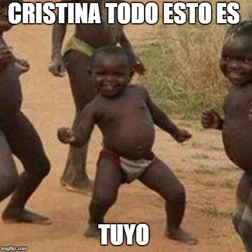cristina | CRISTINA TODO ESTO ES; TUYO | image tagged in memes,third world success kid | made w/ Imgflip meme maker
