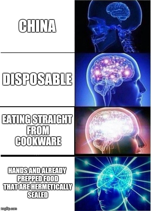 Expanding Brain Meme | CHINA; DISPOSABLE; EATING STRAIGHT FROM COOKWARE; HANDS AND ALREADY PREPPED FOOD THAT ARE HERMETICALLY SEALED | image tagged in memes,expanding brain | made w/ Imgflip meme maker