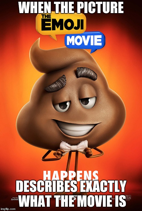 The emoji movie poop poster | WHEN THE PICTURE; DESCRIBES EXACTLY WHAT THE MOVIE IS | image tagged in the emoji movie poop poster | made w/ Imgflip meme maker